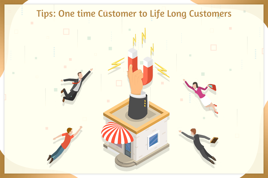 Tips: One time Customer to Life Long Customers